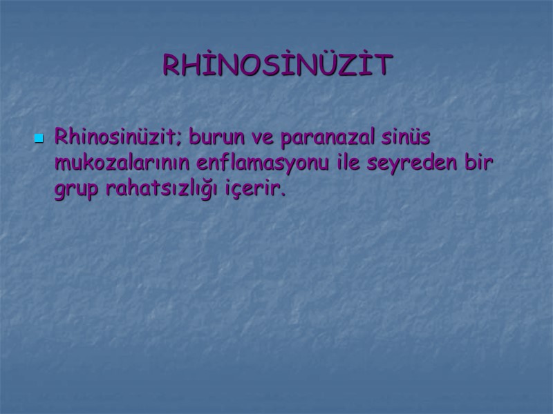 RHİNOSİNÜZİT Rhinosinüzit; burun ve paranazal sinüs mukozalarının enflamasyonu ile seyreden bir grup rahatsızlığı içerir.